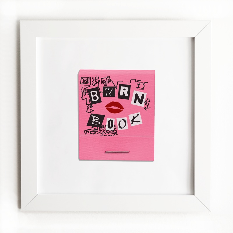Mean Girls Burn Book|White Frame: $135|Black Frame: $135|Burl Frame: $235|Print Only: $39